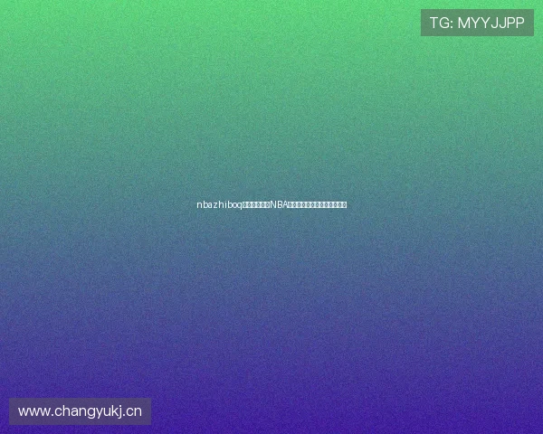 nbazhiboq带你全面掌握NBA赛事直播精彩瞬间与深度解析